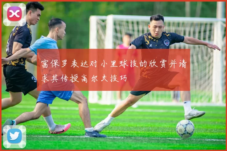 富保罗表达对小里球技的欣赏并请求其传授高尔夫技巧